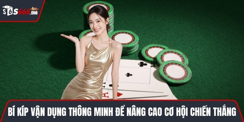 Bí kíp vận dụng thông minh để nâng cao cơ hội chiến thắng