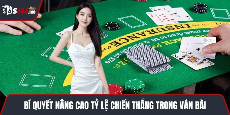 Bí quyết nâng cao tỷ lệ chiến thắng trong ván bài