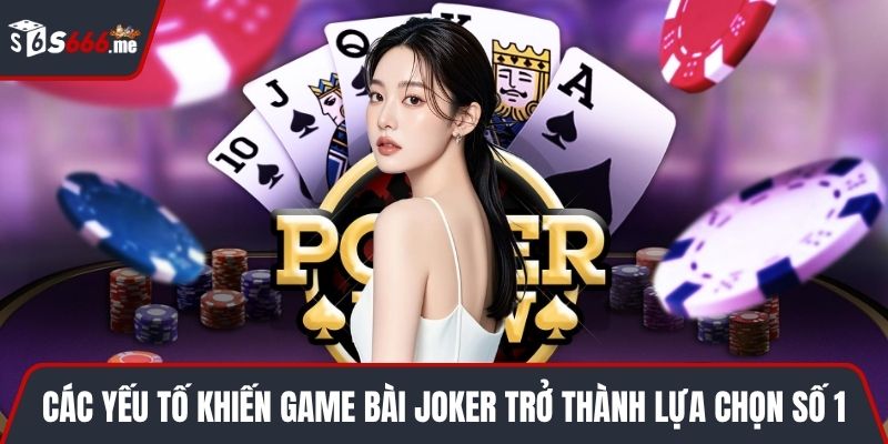 Các yếu tố khiến game bài Joker trở thành lựa chọn số 1