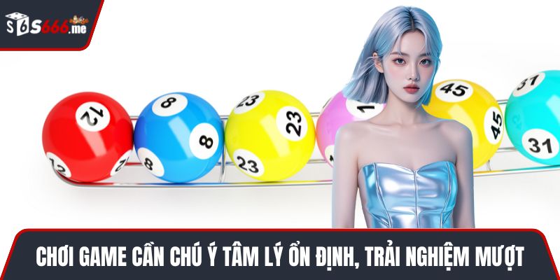 Chơi game cần chú ý tâm lý ổn định, trải nghiệm mượt