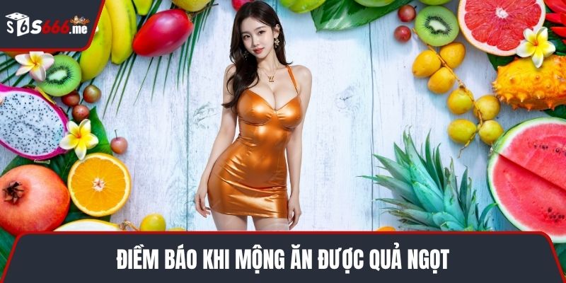 Điềm báo khi mộng ăn được quả ngọt