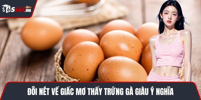 Đôi nét về giấc mơ thấy trứng gà giàu ý nghĩa