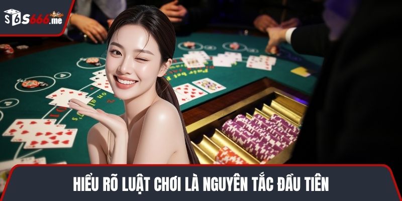 Hiểu rõ luật chơi là nguyên tắc đầu tiên