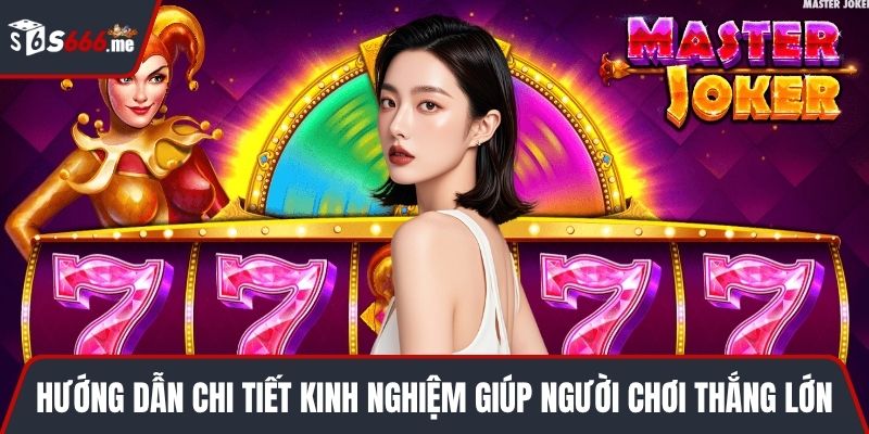 Hướng dẫn chi tiết kinh nghiệm giúp người chơi thắng lớn