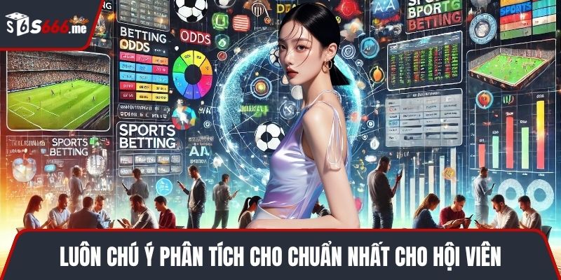 Luôn chú ý phân tích cho chuẩn nhất cho hội viên