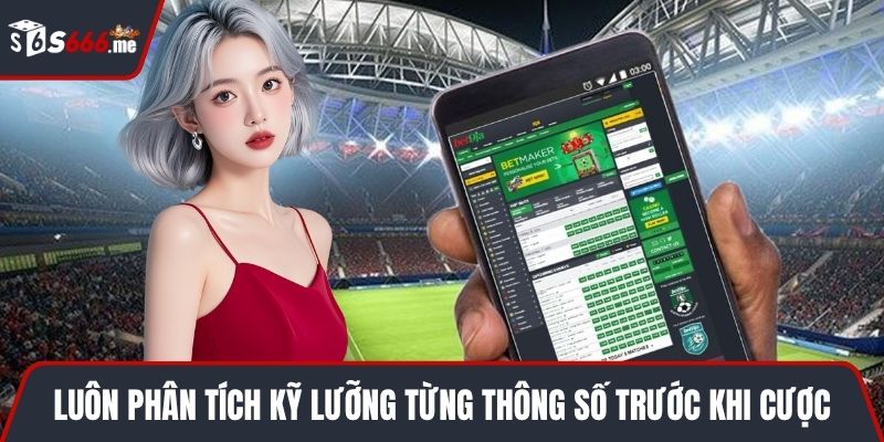 Luôn phân tích kỹ lưỡng từng thông số trước khi cược