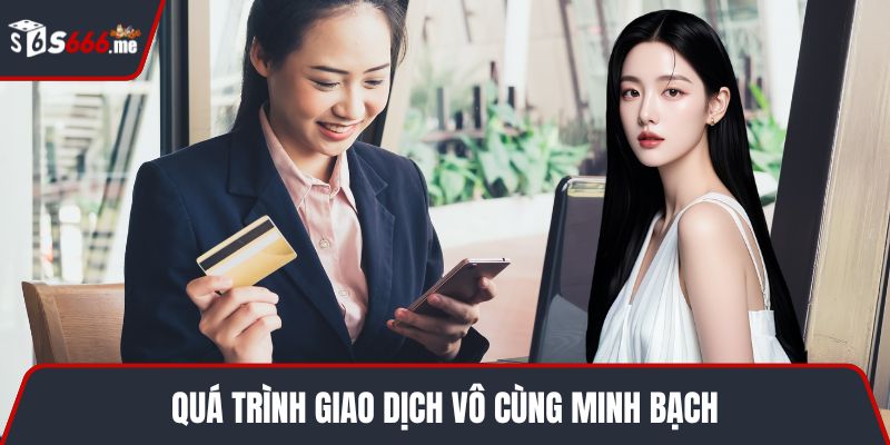Quá trình giao dịch vô cùng minh bạch