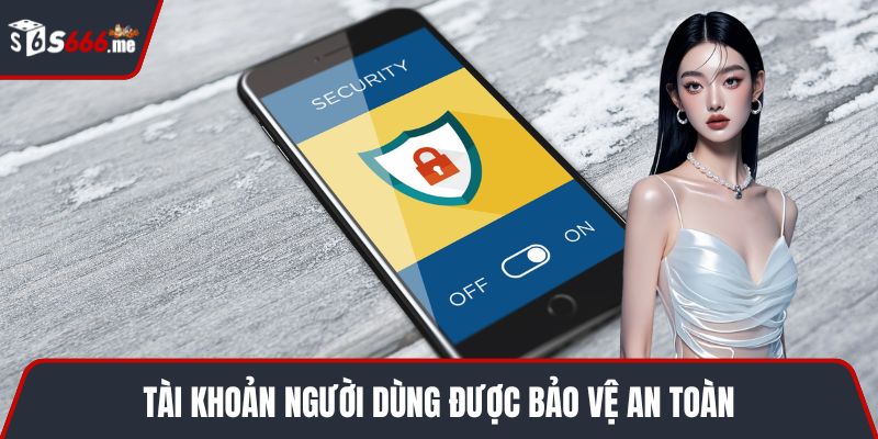 Tài khoản người dùng được bảo vệ an toàn