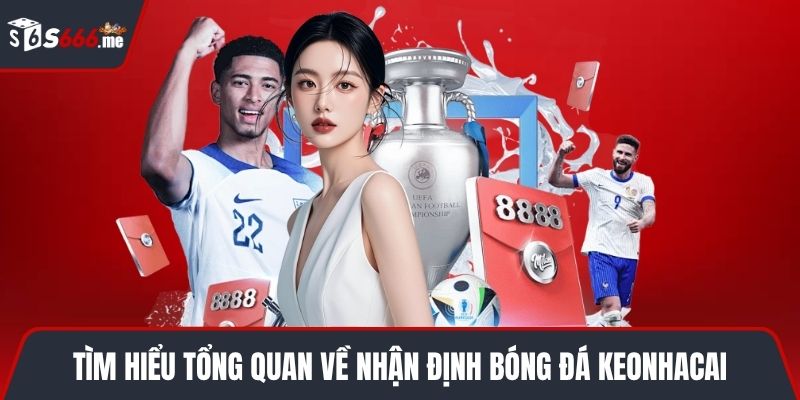 Tìm hiểu tổng quan về nhận định bóng đá keonhacai
