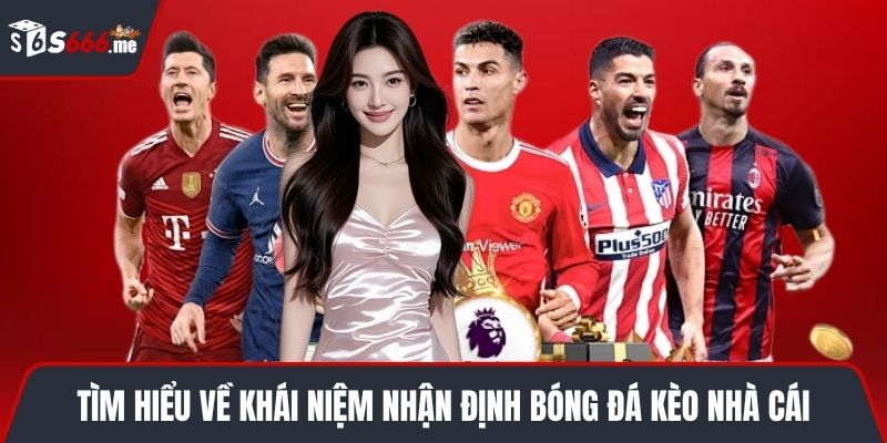 Tìm hiểu về khái niệm nhận định bóng đá kèo nhà cái