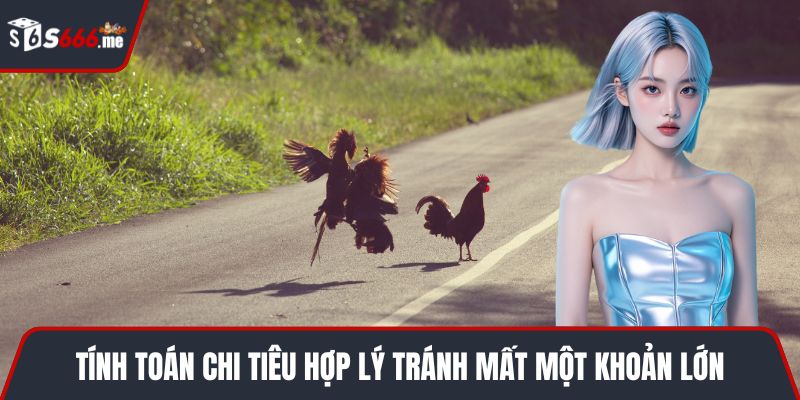 Tính toán chi tiêu hợp lý tránh mất một khoảng lớn