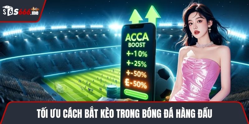 Tối ưu cách bắt kèo trong bóng đá hàng đầu