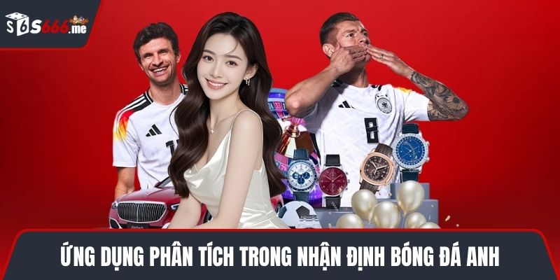Ứng dụng phân tích trong nhận định bóng đá Anh