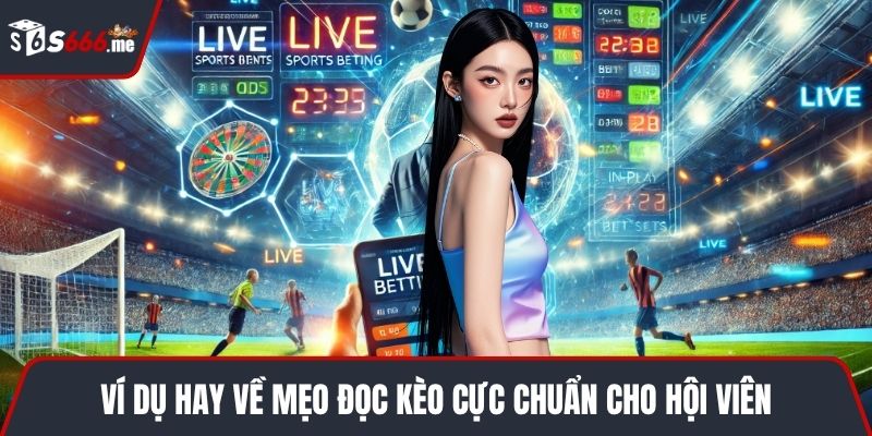 Ví dụ hay về mẹo đọc kèo cực chuẩn cho hội viên