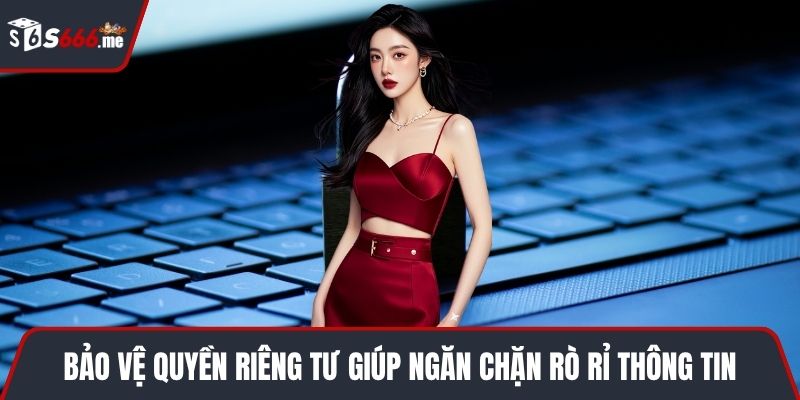 Bảo vệ quyền riêng tư giúp ngăn chặn rò rỉ thông tin