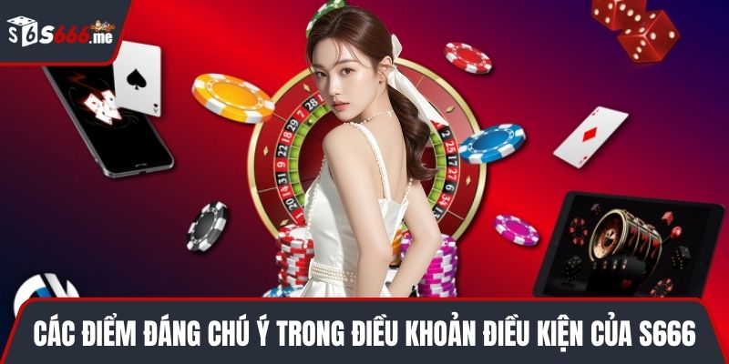 Các điểm đáng chú ý trong điều khoản điều kiện của S666