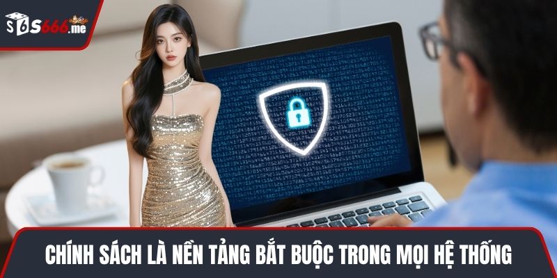 Chính sách là nền tảng bắt buộc trong mọi hệ thống