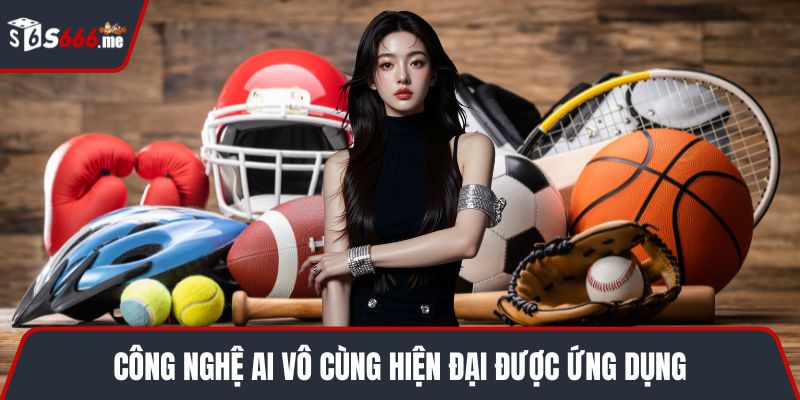Công nghệ AI vô cùng hiện đại được ứng dụng