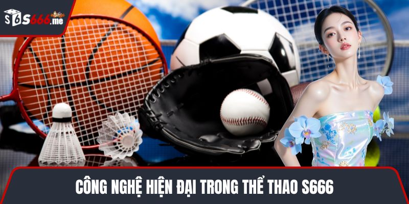 Công nghệ hiện đại trong thể thao S666