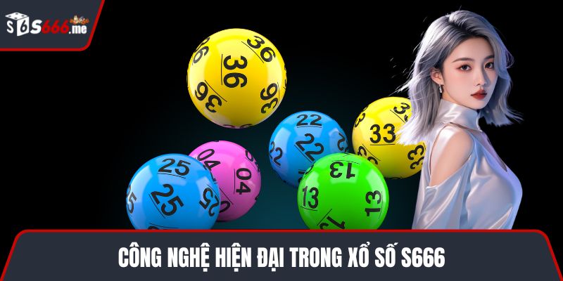 Công nghệ hiện đại trong xổ số S666
