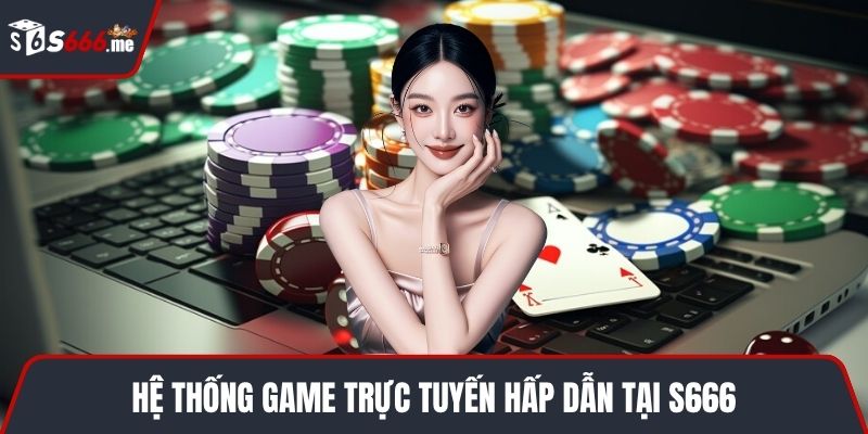 Hệ thống game trực tuyến hấp dẫn tại S666