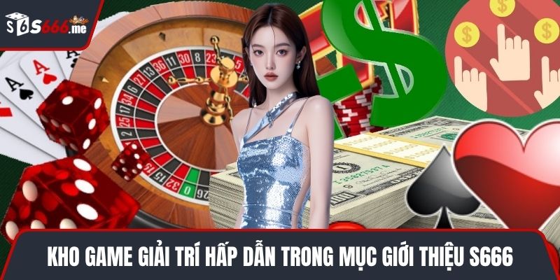 Kho game giải trí hấp dẫn trong mục giới thiệu S666