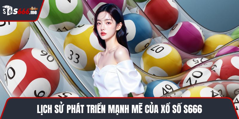 Lịch sử phát triển mạnh mẽ của xổ số S666