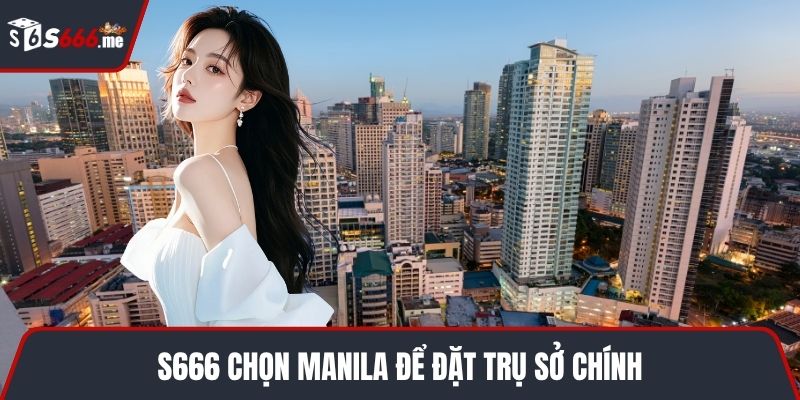 S666 chọn Manila để đặt trụ sở chính