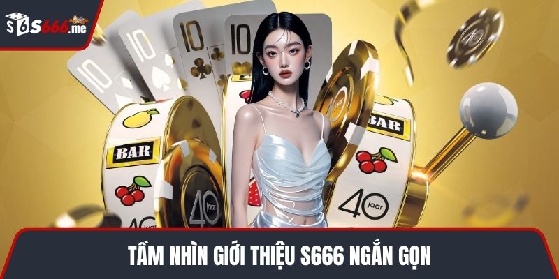 Tầm nhìn giới thiệu S666 ngắn gọn