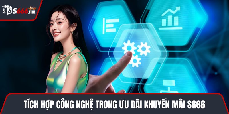 Tích hợp công nghệ trong ưu đãi khuyến mãi S666