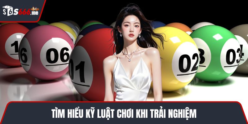 Tìm hiểu kỹ luật chơi khi trải nghiệm