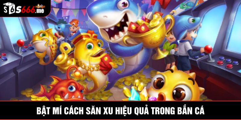 Bật mí cách săn xu hiệu quả trong bắn cá