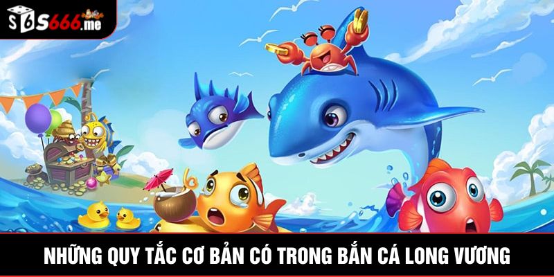 Những quy tắc cơ bản có trong Bắn cá Long Vương