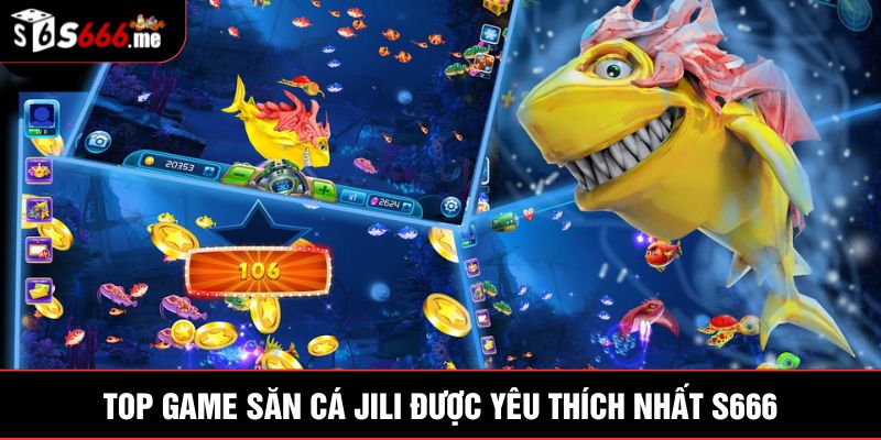 Top game săn cá Jili được yêu thích nhất S666